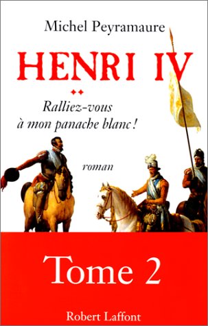 Henry iv T.02 : "Ralliez-vous à mon panache blanc !"